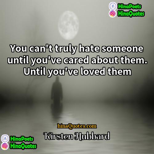 Kirsten Hubbard Quotes | You can't truly hate someone until you've